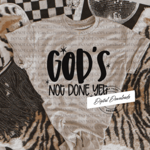 God's Not Done PNG DIGITAL DOWNLOAD