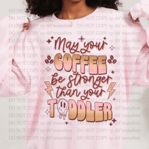 May Your Coffee Be Stronger Than Your Toddler  DTF TRANSFER