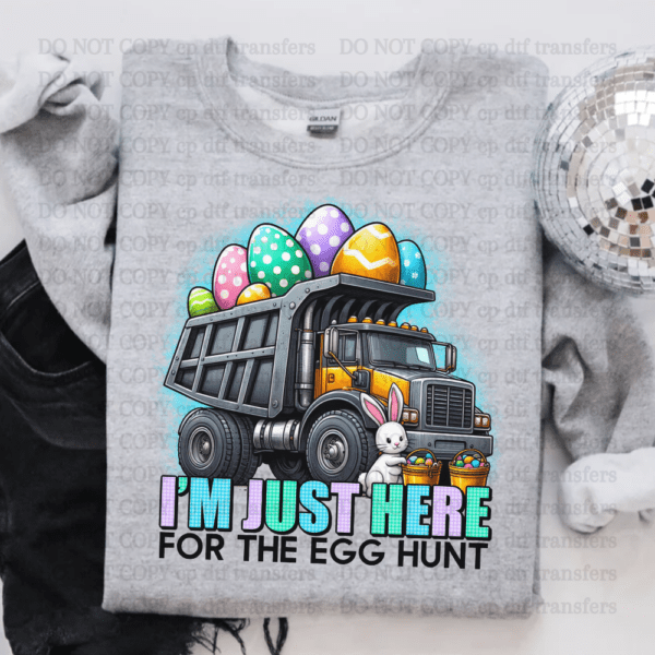 I'm Just Here For The Egg Hunt Dump Truck DTF TRANSFER