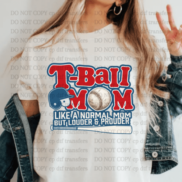 T ball Mom Like A Normal Mom But Louder & Prouder DTF TRANSFER