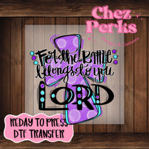 For The Battle Belongs To You Lord DTF TRANSFER