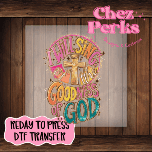 I Will Sing Of The Goodness Of God DTF TRANSFER