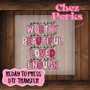 You Are Worthy , Beautiful, Loved, Enough  DTF TRANSFER
