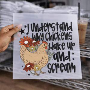 I Understand Why Chickens Wake Up And Scream DTF TRANSFER