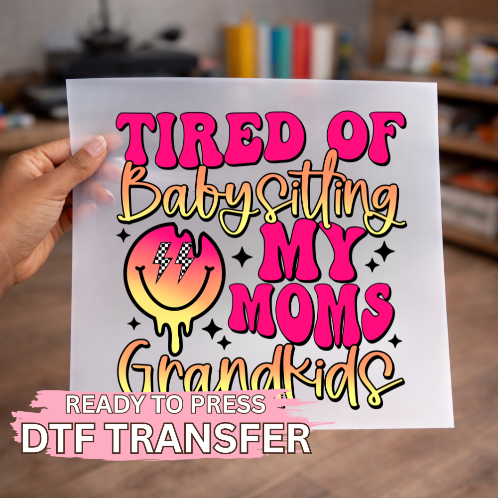 Tired of Babysitting Moms Grandkids DTF TRANSFER