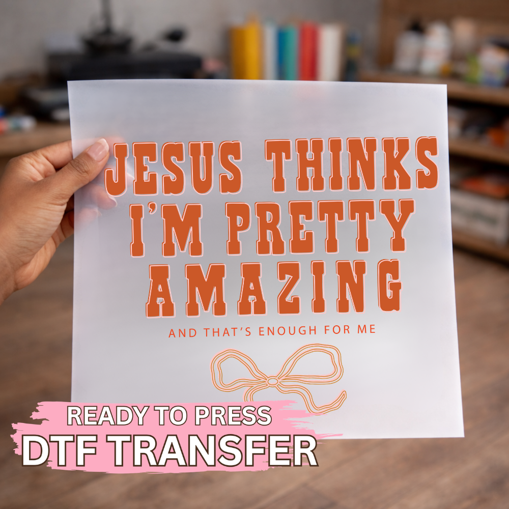 Jesus Think I'm Pretty Amazing DTF TRANSFER
